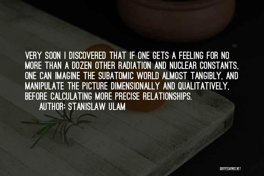 Stanislaw Ulam Quotes: Very Soon I Discovered That If One Gets A Feeling For No More Than A Dozen Other Radiation And Nuclear