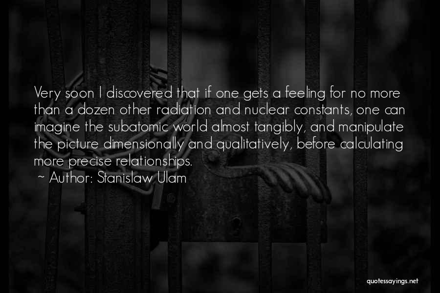 Stanislaw Ulam Quotes: Very Soon I Discovered That If One Gets A Feeling For No More Than A Dozen Other Radiation And Nuclear