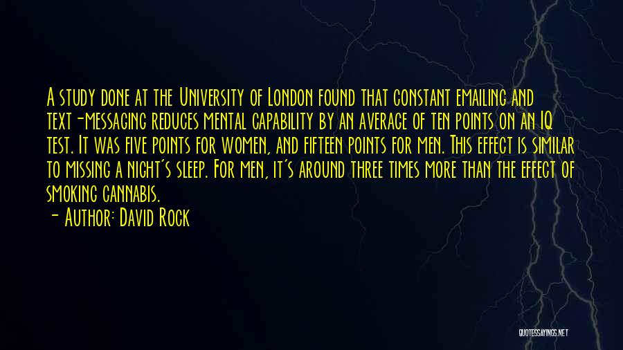 David Rock Quotes: A Study Done At The University Of London Found That Constant Emailing And Text-messaging Reduces Mental Capability By An Average