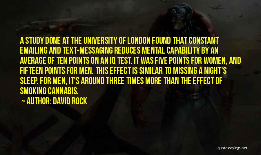 David Rock Quotes: A Study Done At The University Of London Found That Constant Emailing And Text-messaging Reduces Mental Capability By An Average