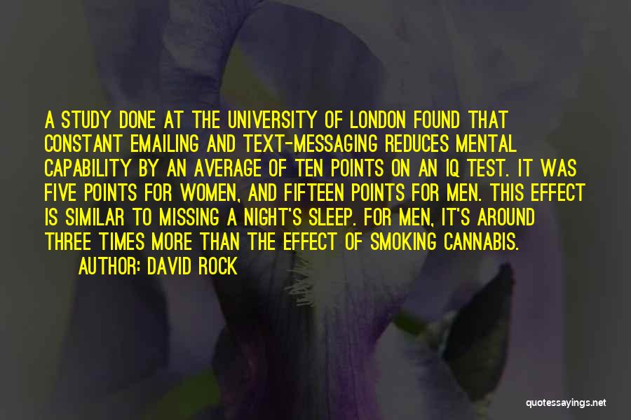 David Rock Quotes: A Study Done At The University Of London Found That Constant Emailing And Text-messaging Reduces Mental Capability By An Average