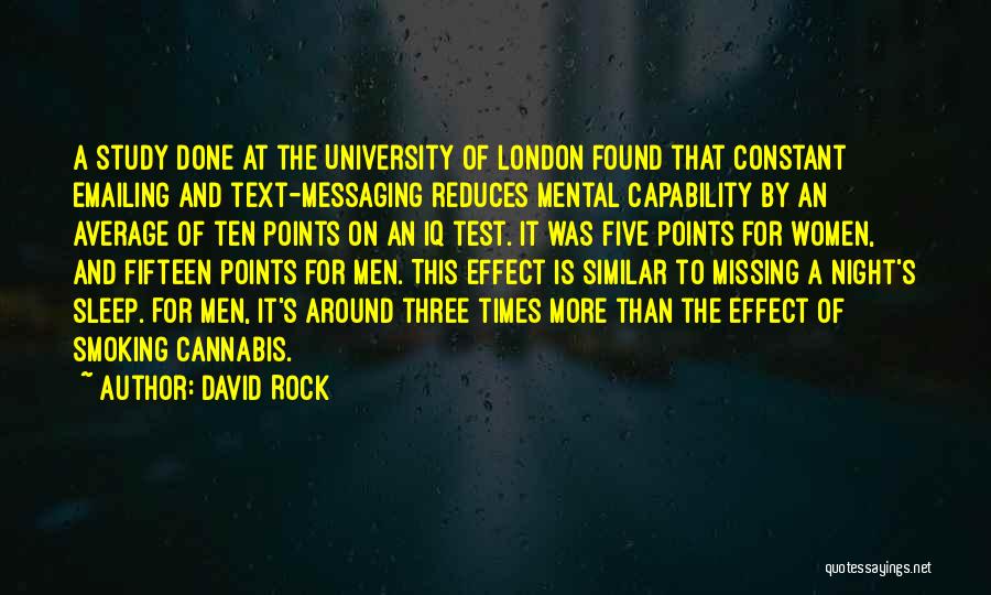 David Rock Quotes: A Study Done At The University Of London Found That Constant Emailing And Text-messaging Reduces Mental Capability By An Average