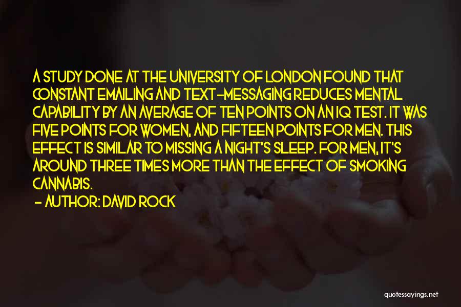 David Rock Quotes: A Study Done At The University Of London Found That Constant Emailing And Text-messaging Reduces Mental Capability By An Average