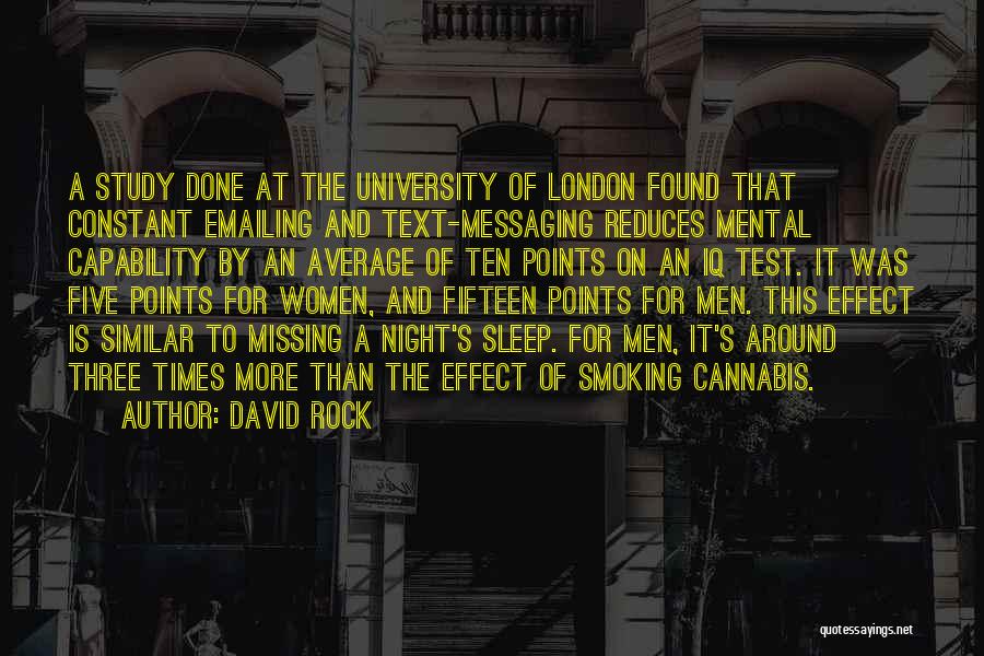 David Rock Quotes: A Study Done At The University Of London Found That Constant Emailing And Text-messaging Reduces Mental Capability By An Average