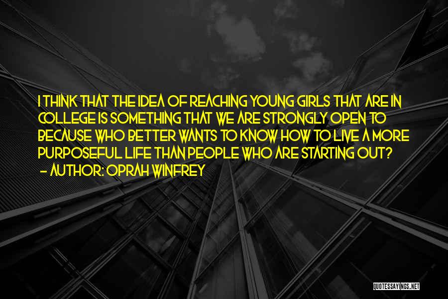 Oprah Winfrey Quotes: I Think That The Idea Of Reaching Young Girls That Are In College Is Something That We Are Strongly Open