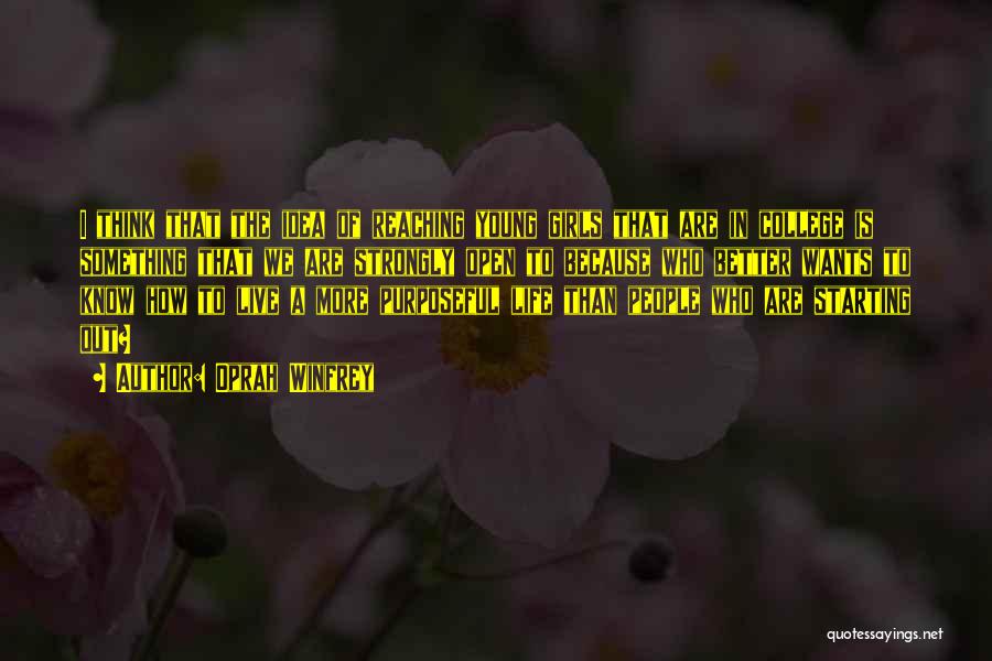 Oprah Winfrey Quotes: I Think That The Idea Of Reaching Young Girls That Are In College Is Something That We Are Strongly Open