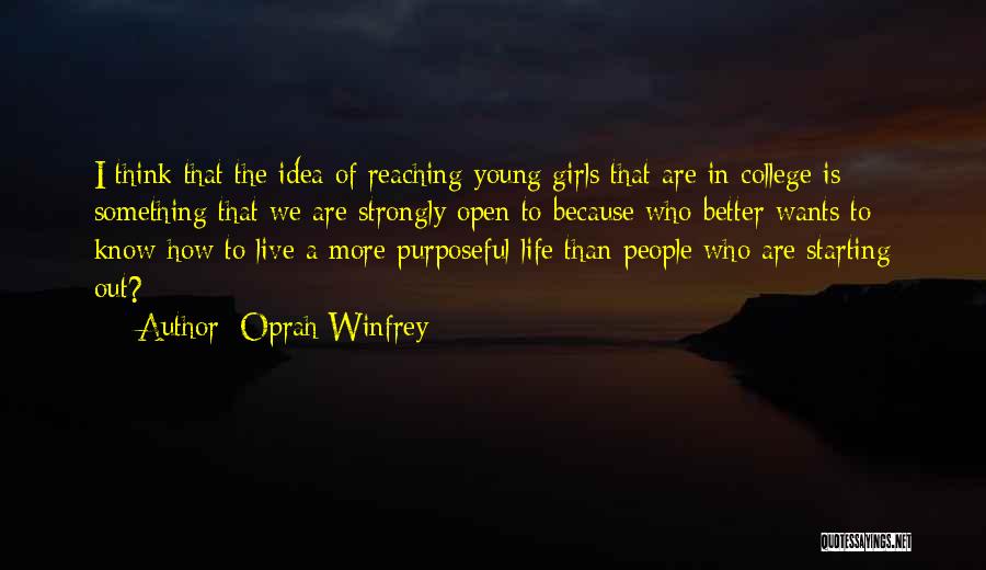 Oprah Winfrey Quotes: I Think That The Idea Of Reaching Young Girls That Are In College Is Something That We Are Strongly Open