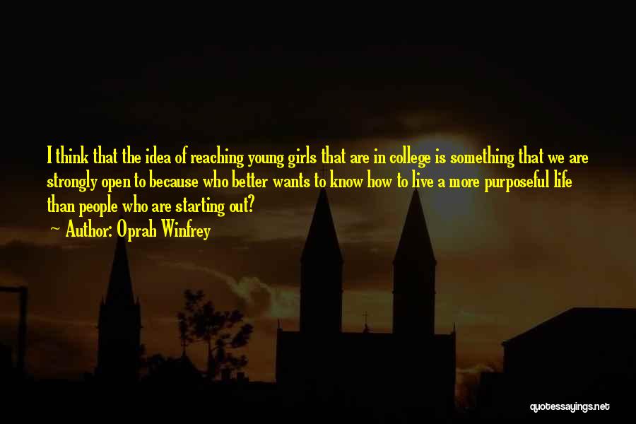 Oprah Winfrey Quotes: I Think That The Idea Of Reaching Young Girls That Are In College Is Something That We Are Strongly Open