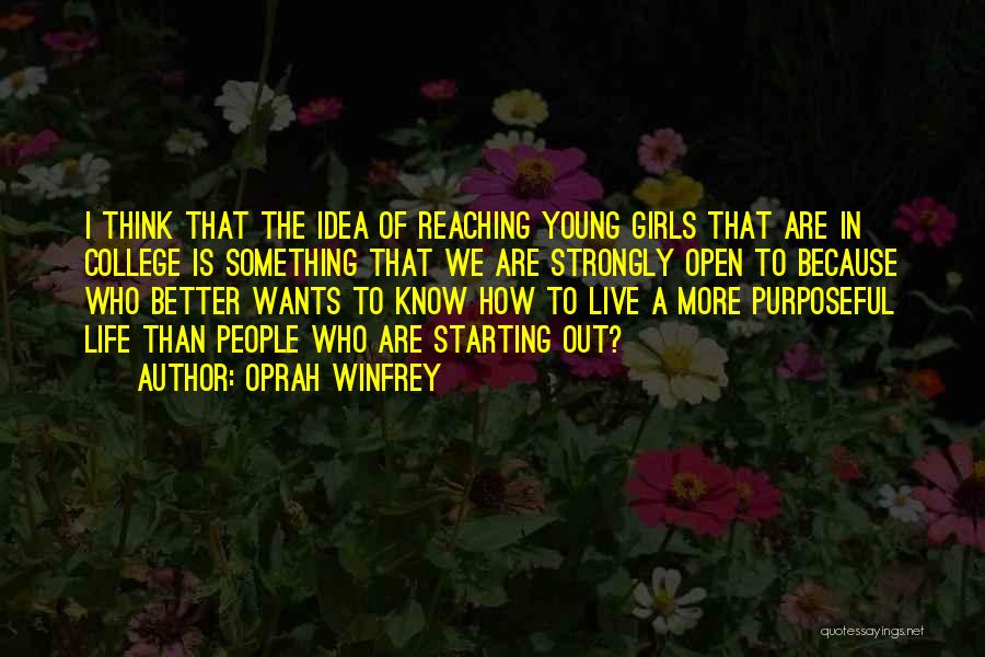 Oprah Winfrey Quotes: I Think That The Idea Of Reaching Young Girls That Are In College Is Something That We Are Strongly Open