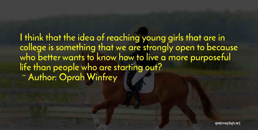 Oprah Winfrey Quotes: I Think That The Idea Of Reaching Young Girls That Are In College Is Something That We Are Strongly Open