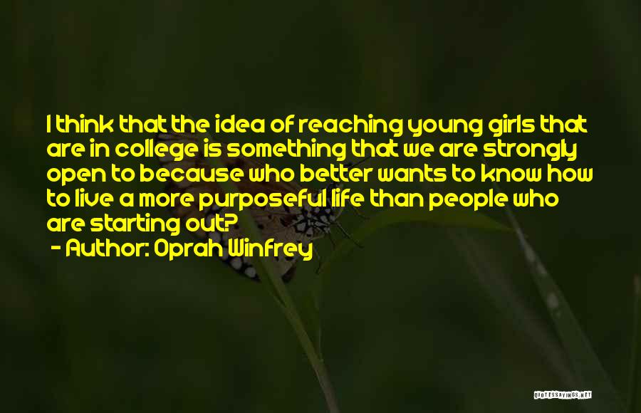 Oprah Winfrey Quotes: I Think That The Idea Of Reaching Young Girls That Are In College Is Something That We Are Strongly Open