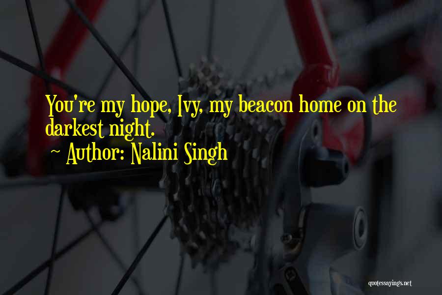 Nalini Singh Quotes: You're My Hope, Ivy, My Beacon Home On The Darkest Night.