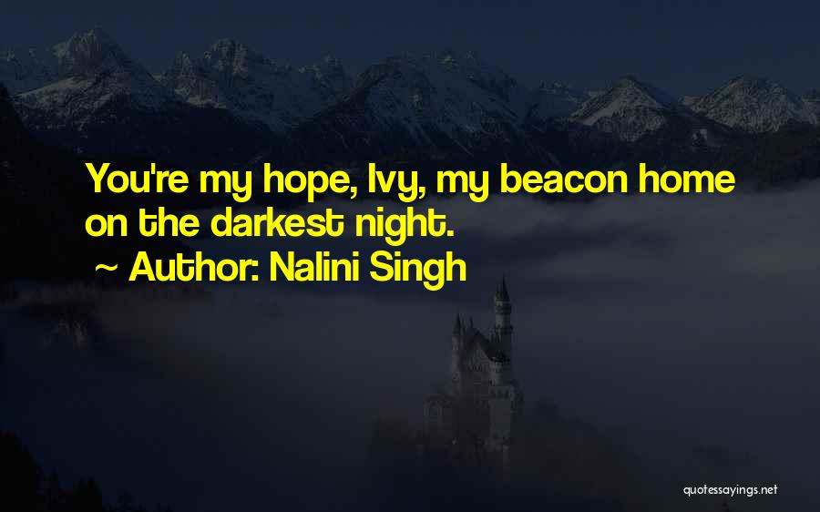 Nalini Singh Quotes: You're My Hope, Ivy, My Beacon Home On The Darkest Night.