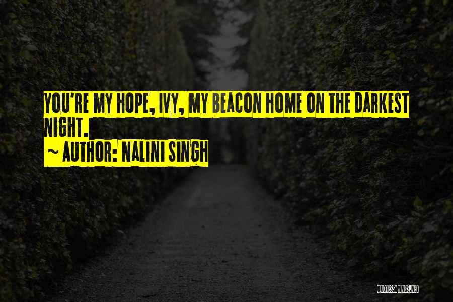 Nalini Singh Quotes: You're My Hope, Ivy, My Beacon Home On The Darkest Night.