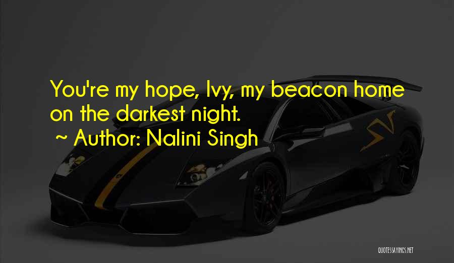 Nalini Singh Quotes: You're My Hope, Ivy, My Beacon Home On The Darkest Night.