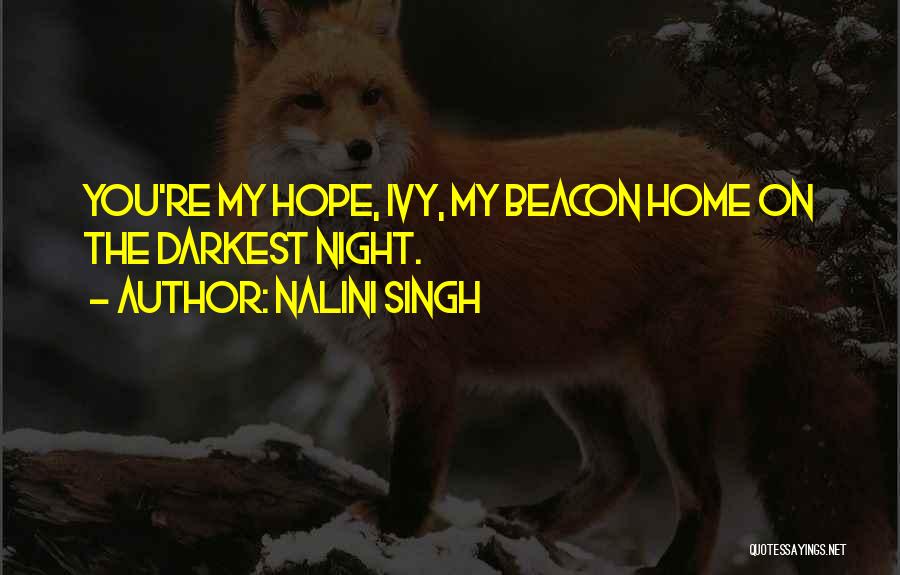 Nalini Singh Quotes: You're My Hope, Ivy, My Beacon Home On The Darkest Night.
