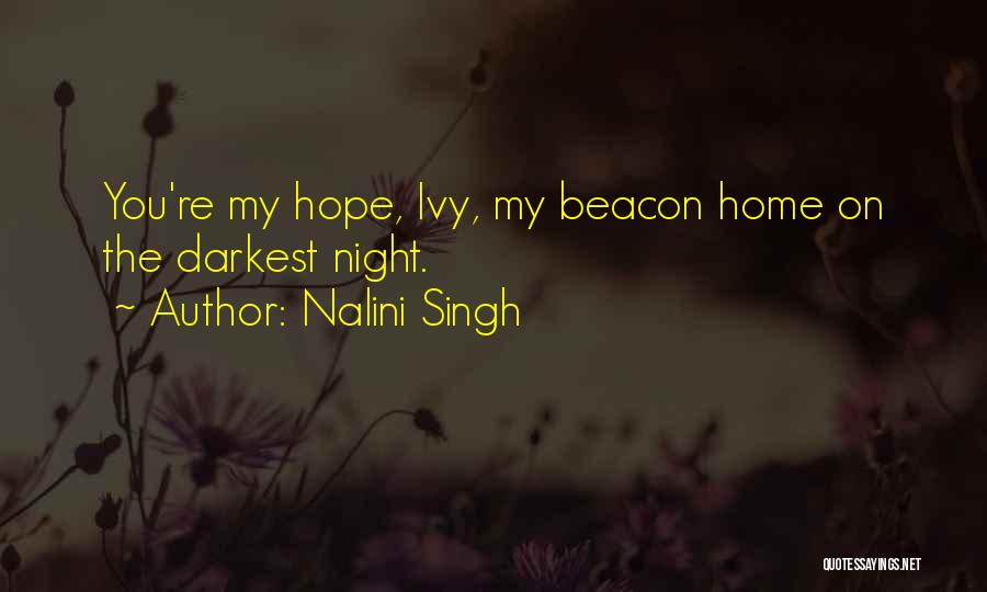 Nalini Singh Quotes: You're My Hope, Ivy, My Beacon Home On The Darkest Night.