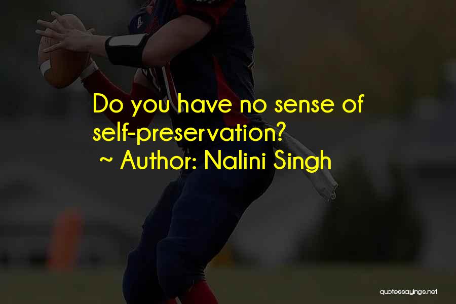 Nalini Singh Quotes: Do You Have No Sense Of Self-preservation?