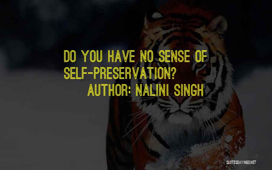 Nalini Singh Quotes: Do You Have No Sense Of Self-preservation?