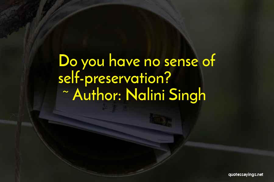 Nalini Singh Quotes: Do You Have No Sense Of Self-preservation?