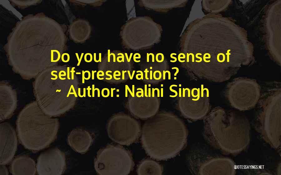 Nalini Singh Quotes: Do You Have No Sense Of Self-preservation?