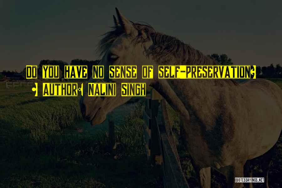 Nalini Singh Quotes: Do You Have No Sense Of Self-preservation?