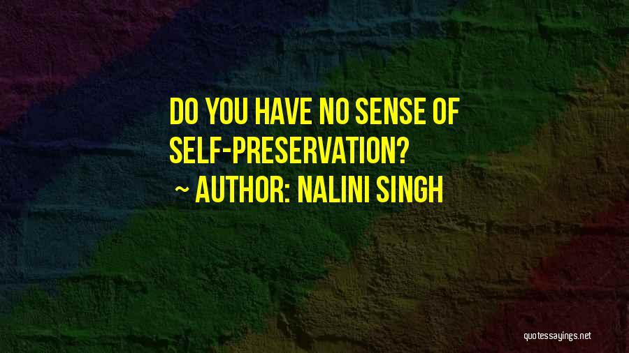 Nalini Singh Quotes: Do You Have No Sense Of Self-preservation?