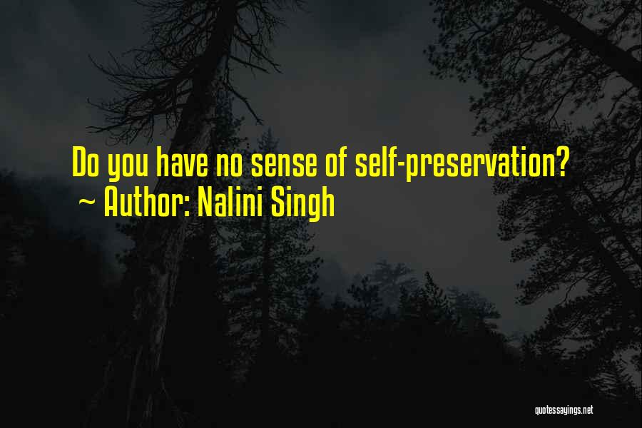 Nalini Singh Quotes: Do You Have No Sense Of Self-preservation?