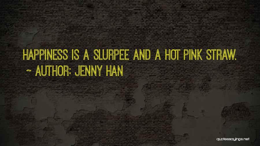 Jenny Han Quotes: Happiness Is A Slurpee And A Hot Pink Straw.