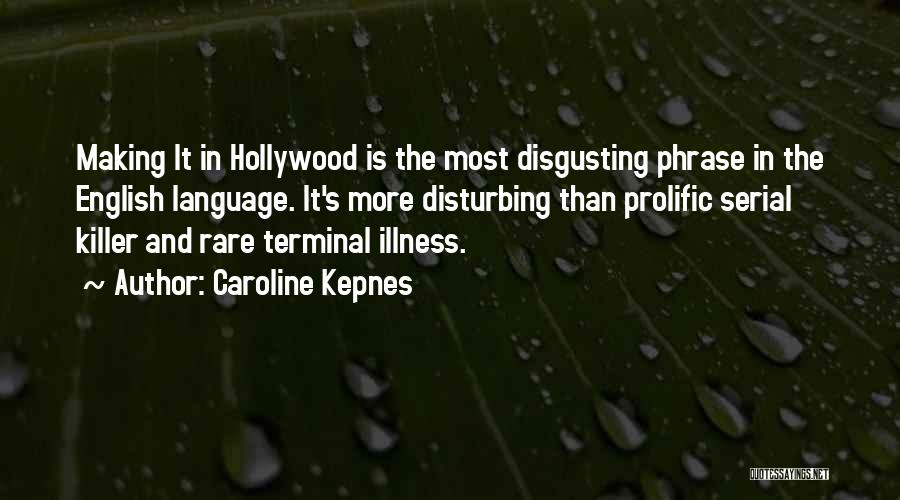 Caroline Kepnes Quotes: Making It In Hollywood Is The Most Disgusting Phrase In The English Language. It's More Disturbing Than Prolific Serial Killer
