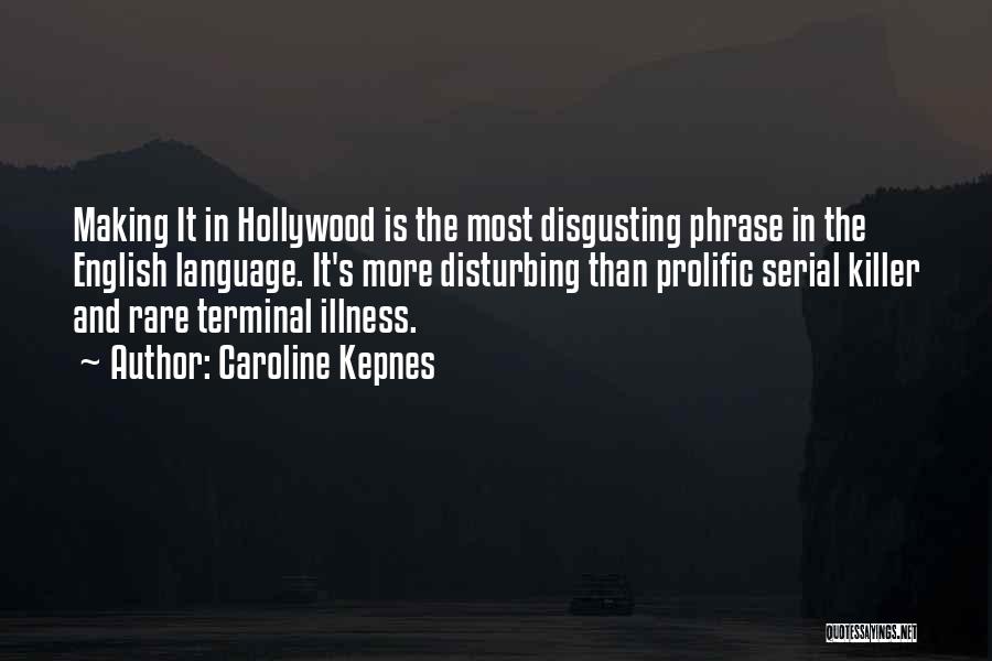 Caroline Kepnes Quotes: Making It In Hollywood Is The Most Disgusting Phrase In The English Language. It's More Disturbing Than Prolific Serial Killer