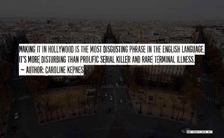 Caroline Kepnes Quotes: Making It In Hollywood Is The Most Disgusting Phrase In The English Language. It's More Disturbing Than Prolific Serial Killer