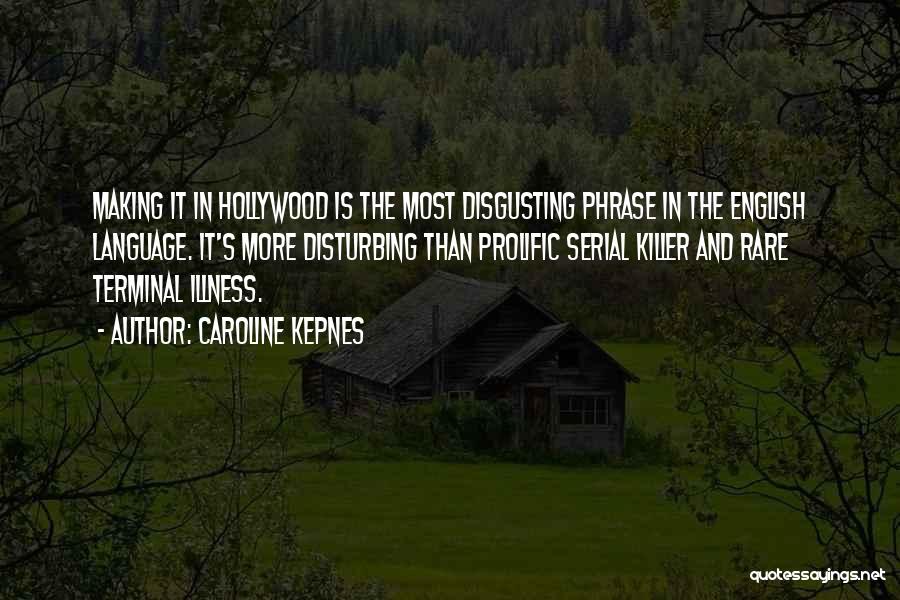 Caroline Kepnes Quotes: Making It In Hollywood Is The Most Disgusting Phrase In The English Language. It's More Disturbing Than Prolific Serial Killer