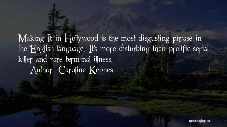 Caroline Kepnes Quotes: Making It In Hollywood Is The Most Disgusting Phrase In The English Language. It's More Disturbing Than Prolific Serial Killer