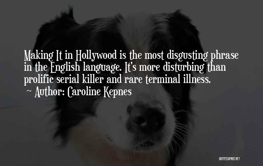 Caroline Kepnes Quotes: Making It In Hollywood Is The Most Disgusting Phrase In The English Language. It's More Disturbing Than Prolific Serial Killer