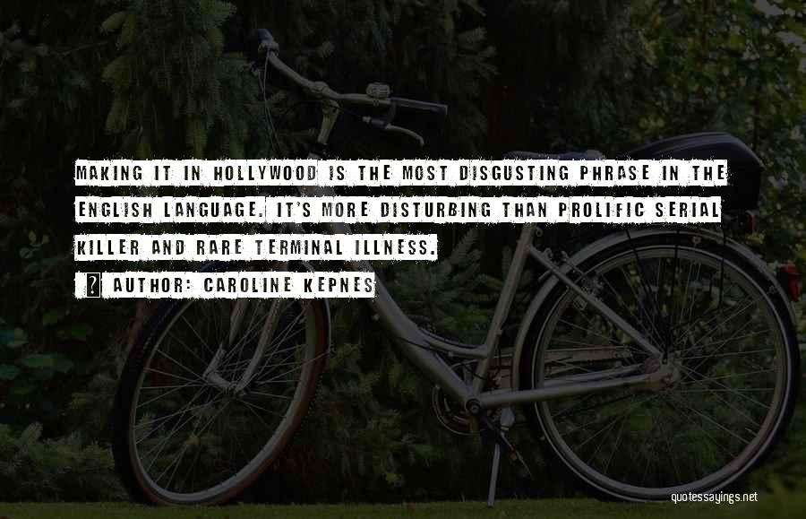 Caroline Kepnes Quotes: Making It In Hollywood Is The Most Disgusting Phrase In The English Language. It's More Disturbing Than Prolific Serial Killer