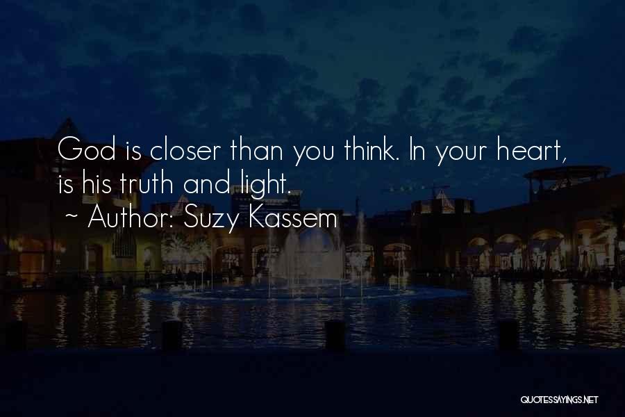 Suzy Kassem Quotes: God Is Closer Than You Think. In Your Heart, Is His Truth And Light.