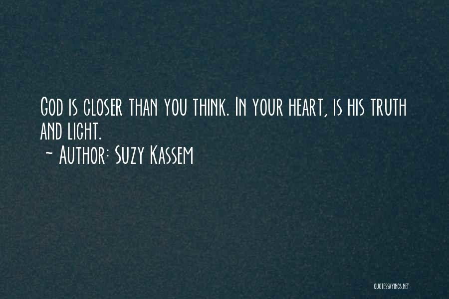 Suzy Kassem Quotes: God Is Closer Than You Think. In Your Heart, Is His Truth And Light.