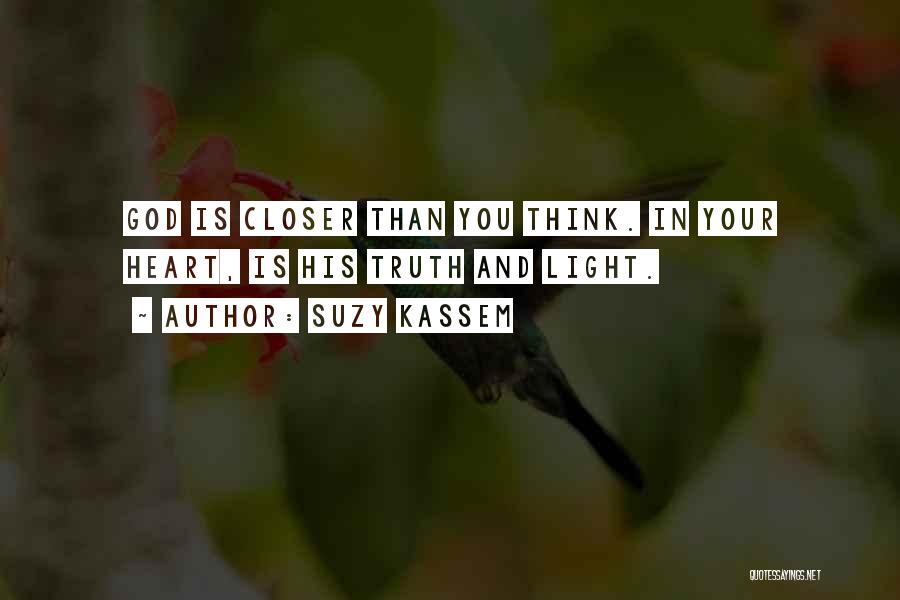 Suzy Kassem Quotes: God Is Closer Than You Think. In Your Heart, Is His Truth And Light.