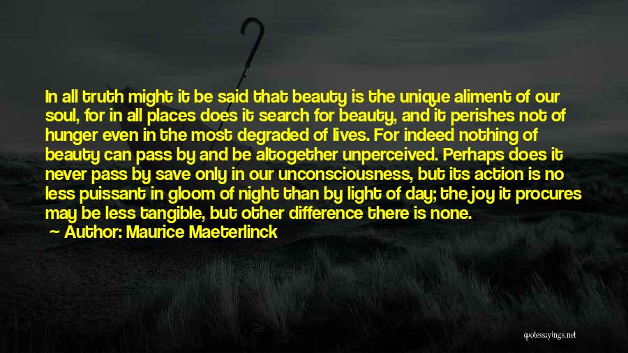 Maurice Maeterlinck Quotes: In All Truth Might It Be Said That Beauty Is The Unique Aliment Of Our Soul, For In All Places