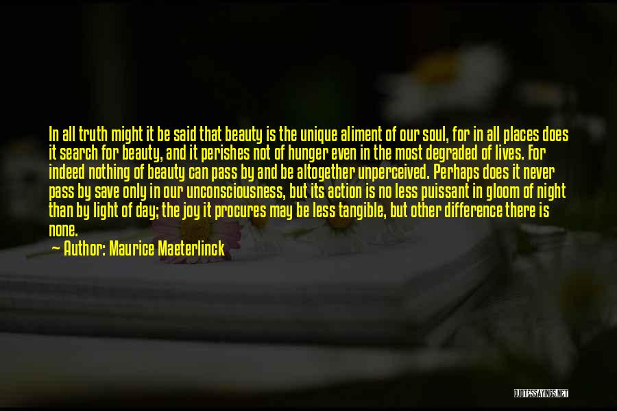 Maurice Maeterlinck Quotes: In All Truth Might It Be Said That Beauty Is The Unique Aliment Of Our Soul, For In All Places