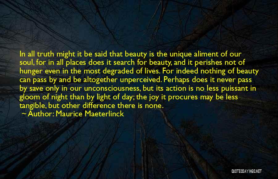 Maurice Maeterlinck Quotes: In All Truth Might It Be Said That Beauty Is The Unique Aliment Of Our Soul, For In All Places