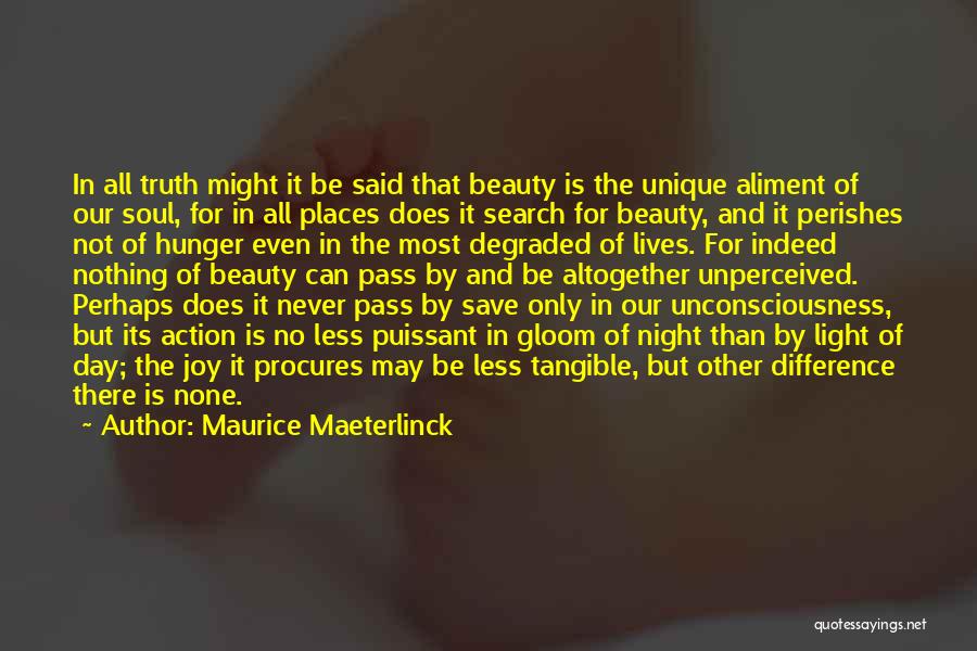 Maurice Maeterlinck Quotes: In All Truth Might It Be Said That Beauty Is The Unique Aliment Of Our Soul, For In All Places