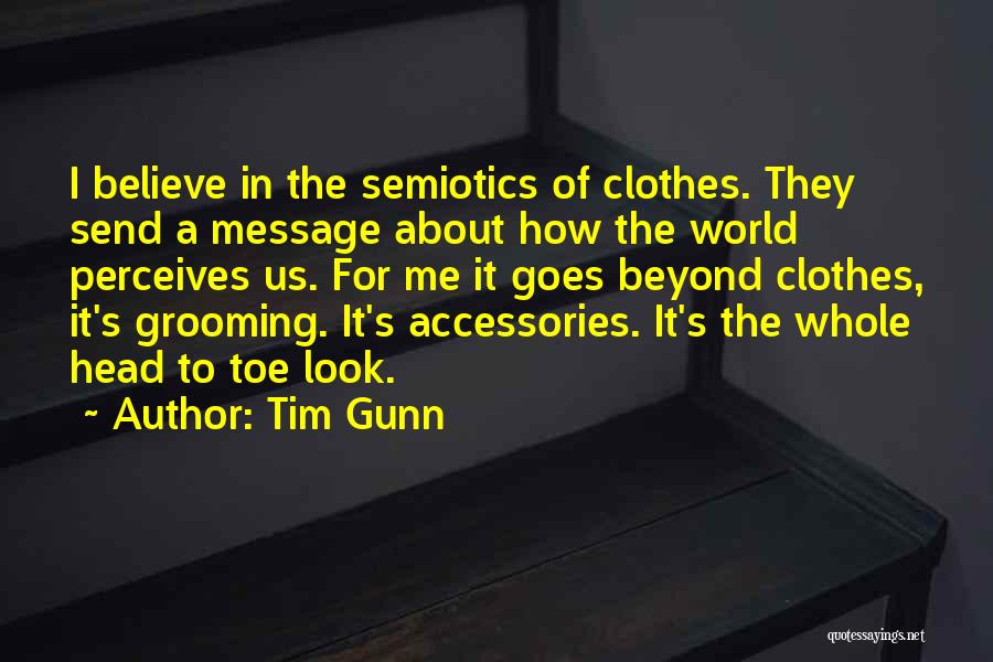 Tim Gunn Quotes: I Believe In The Semiotics Of Clothes. They Send A Message About How The World Perceives Us. For Me It