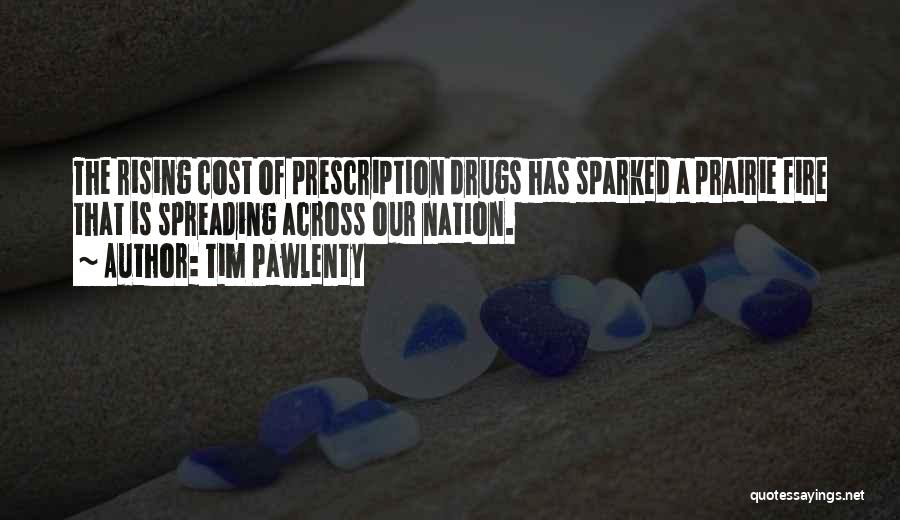 Tim Pawlenty Quotes: The Rising Cost Of Prescription Drugs Has Sparked A Prairie Fire That Is Spreading Across Our Nation.