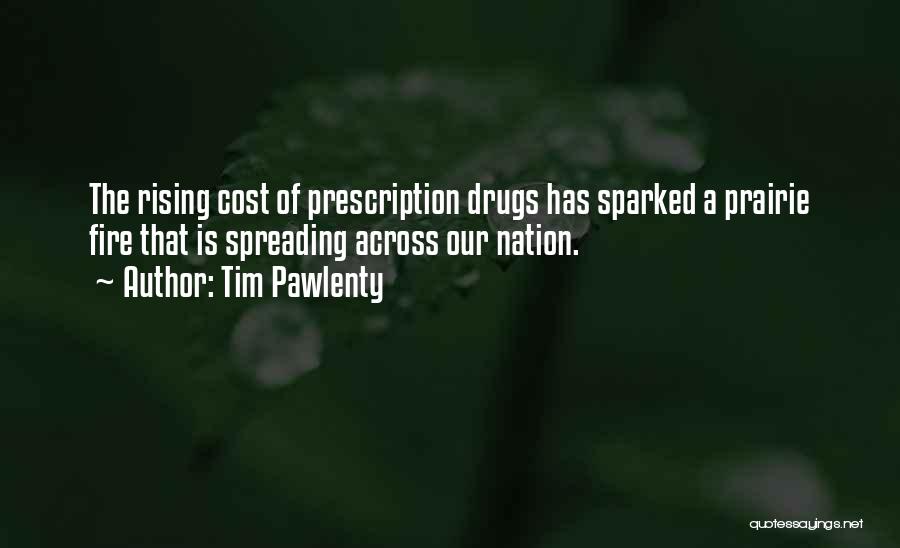 Tim Pawlenty Quotes: The Rising Cost Of Prescription Drugs Has Sparked A Prairie Fire That Is Spreading Across Our Nation.