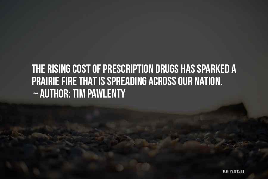 Tim Pawlenty Quotes: The Rising Cost Of Prescription Drugs Has Sparked A Prairie Fire That Is Spreading Across Our Nation.