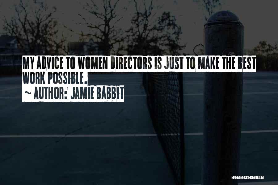 Jamie Babbit Quotes: My Advice To Women Directors Is Just To Make The Best Work Possible.