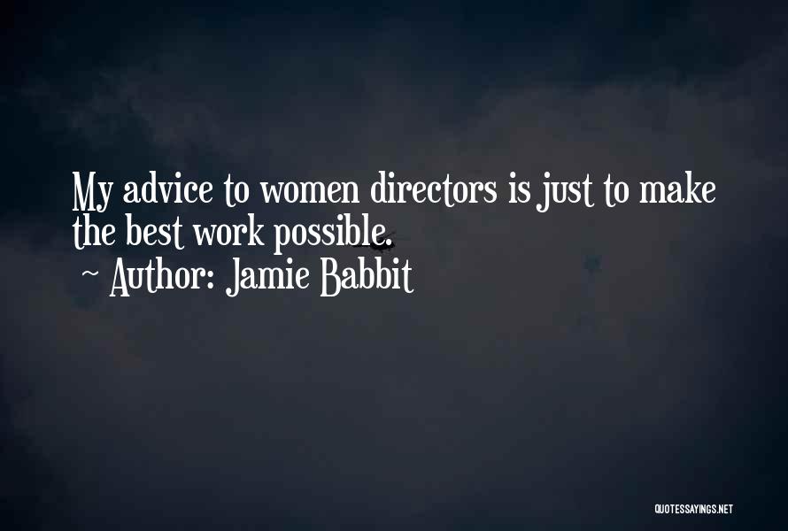Jamie Babbit Quotes: My Advice To Women Directors Is Just To Make The Best Work Possible.