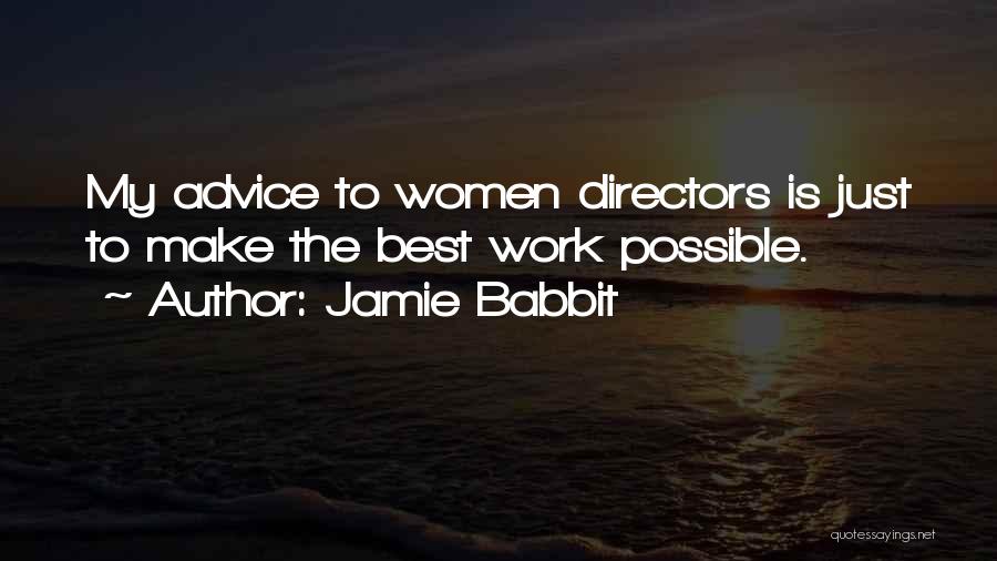 Jamie Babbit Quotes: My Advice To Women Directors Is Just To Make The Best Work Possible.